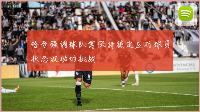 哈登强调球队需保持稳定应对球员状态波动的挑战