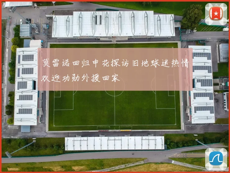 莫雷诺回归申花探访旧地球迷热情欢迎功勋外援回家